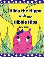 Cover of Hilda the Hippo with the Hibble Hips by J.P. Carol