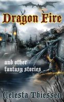 Cover of Dragon Fire and Other Fantasy Stories by Celesta Thiessen