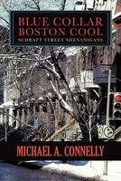 Cover of Blue Collar Boston Cool: Schraft Street Shenanigans by Michael A. Connelly