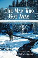 Cover of The Man Who Got Away: Not Your Typical Christmas Story by Daniel R. Gadberry; Kathy L. Gadberry
