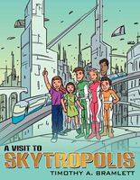 Cover of A Visit To Skytropolis by Timothy A. Bramlett
