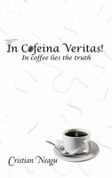 Cover of In Coffee Lies the Truth by Cristian Neagu