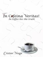 Cover of In Cofeina Veritas! by Cristian Neagu