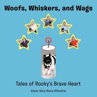 Cover of Woofs, Whiskers, and Wags: Tales of Rocky's Brave Heart by Alice Marie D'Onofrio