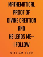 Cover of Mathematical Proof of Divine Creation And He Leads Me - I Follow by William Furr