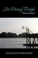 Cover of Just Passing Through: Short Stories by Jack Eugene Fernandez
