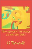 Cover of Throw Granny off the Balcony and Other Short Stories by L.S. Temmer