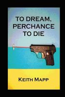 Cover of To Dream, Perchance To Die by Keith Mapp