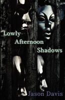 Cover of Lowly Afternoon Shadows by Jason Davis