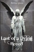 Cover of Last of a Dying Breed by Matthew G. Iglesias