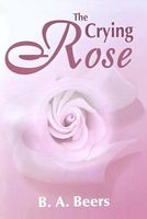 Cover of The Crying Rose by B.A. Beers