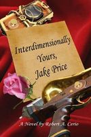 Cover of Interdimensionally Yours, Jake Price by Robert A. Cerio