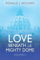 Cover of Love Beneath the Mighty Dome: Volume II by Ronald J. Wichers