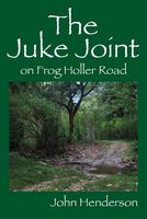 Cover of The Juke Joint on Frog Holler Road by John Henderson