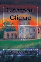 Cover of Chateau Clique by Allan Dennis Lacoursiere
