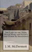 The Lady or the Tiger, Death Mask and Eulogy, and Other Re-Imaginings