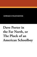 Dave Porter In The Far North; Or, The Pluck Of An American Schoolboy