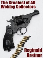 The Greatest of All Webley Collectors