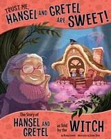 Trust Me, Hansel and Gretel Are Sweet!: The Story of Hansel and Gretel as Told by the Witch