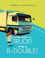 Cover of It's Not A Truck! It's A B-Double! by Herm Zandman
