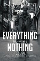 Cover of Everything Means Nothing to Me: A Novel of Underground Nashville: A Novel of Underground Novel by David M. Carew