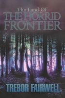 Cover of The Land of: The Horrid Frontier by Trebor Fairwell