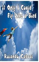 Cover of If Only I Could Fly Like a Bird by Rolando Cabral