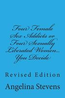 Cover of Four Female Sex Addicts or Four Sexually Liberated Women... You Decide by Angelina Stevens