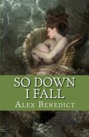 Cover of So down I Fall by Alex Benedict
