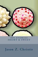 Cover of Six Stories Short & Sweet by Jason Christie