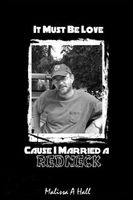 It Must Be Love...Cause I Married A Redneck