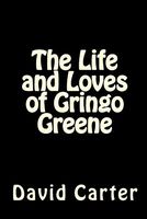 Cover of The Life and Loves of Gringo Greene by David Carter