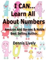 Cover of I CAN...Learn All About Numbers! by Dennis Lively