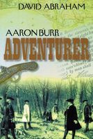 Cover of Aaron Burr - Adventurer by David Abraham