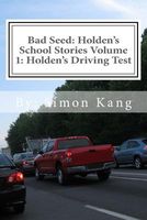 Cover of Bad Seed: Holden's School Stories Volume 1: Holden's Driving Test: Holden Alexander Schipper Is Hitting the Streets This Christm by Simon Kang