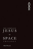 Cover of The Complete Jesus in Space Trilogy by Mike Phoenix