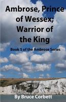 Cover of Ambrose, Prince of Wessex; Warrior of the King by Bruce Corbett