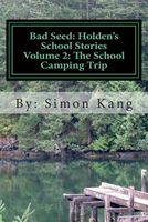 Cover of Bad Seed: Holden's School Stories Volume 2: The School Camping Trip: This Year, Holden Alexander Schipper Is Going Camping! by Simon Kang