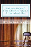 Cover of Bad Seed: Holden's School Stories Volume 3: The School Play: This Holiday Season, Holden Alexander Schipper Is Going to Be a Sta by Simon Kang