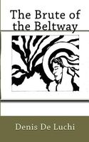 Cover of The Brute of the Beltway by Denis De Luchi