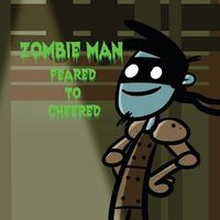 Zombie Man: Feared to Cheered