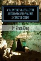 Cover of The Untold Secrets: Volume 3: Cupid's Destiny: This Year, Cupid Will Fulfill His Destiny of Who He Really Is. by Simon Kang