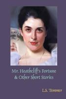 Cover of Mr. Heathcliff's Fortune and Other Short Stories by L.S. Temmer