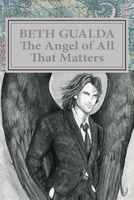 Cover of The Angel of All That Matters by Beth Gualda