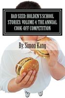 Cover of Bad Seed: Holden's School Stories: Volume 4: The Annual Cook-Off Competition: This Year, Things Are Going to Get Really Hot! by Simon Kang