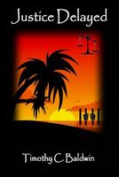 Cover of Justice Delayed by Timothy C. Baldwin