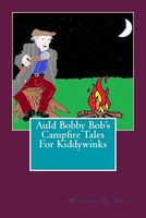 Cover of Auld Bobby Bob's Campfire Tales for Kiddywinks by Michael H. Kelly