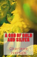 Cover of A God of Gold and Silver by Charlene Iverson