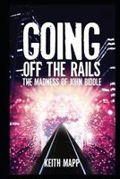 Cover of Going Off the Rails - The Madness of John Biddle by Keith Mapp
