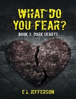 What Do You Fear? Book 3: Dark Hearts